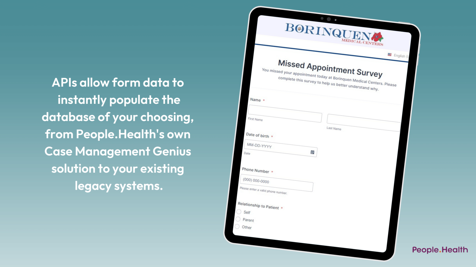 APIs allow form data to instantly populate the database of your choosing, from People.Health's own Case Management Genius solution to your existing legacy systems.